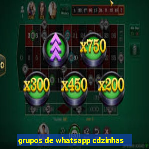 grupos de whatsapp cdzinhas